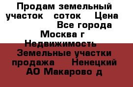 Продам земельный участок 7 соток. › Цена ­ 1 200 000 - Все города, Москва г. Недвижимость » Земельные участки продажа   . Ненецкий АО,Макарово д.